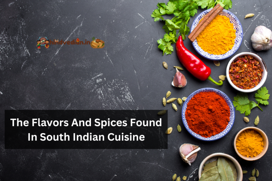 The Flavors And Spices Found In South Indian Cuisine